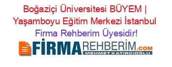 Boğaziçi+Üniversitesi+BÜYEM+|+Yaşamboyu+Eğitim+Merkezi+İstanbul Firma+Rehberim+Üyesidir!